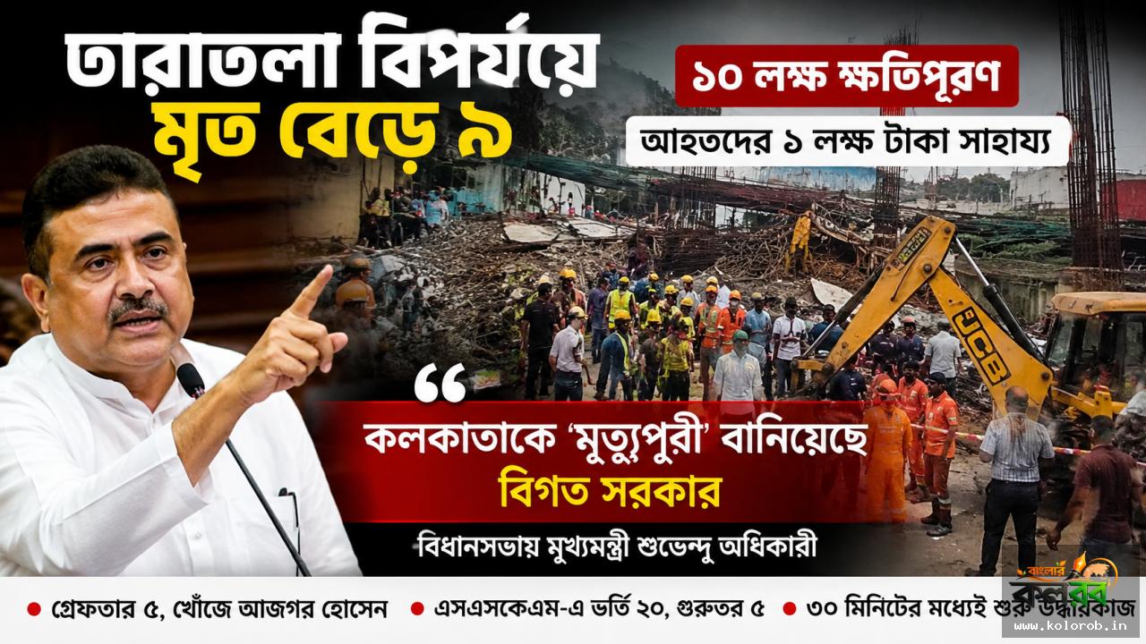 তারাতলা বিপর্যয়ে মৃত বেড়ে ৯, নিহতদের পরিবারকে ১০ লক্ষ টাকা ক্ষতিপূরণ; ‘কলকাতাকে মৃত্যুপুরী বানিয়েছে বিগত সরকার’—বিধানসভায় মুখ্যমন্ত্রী